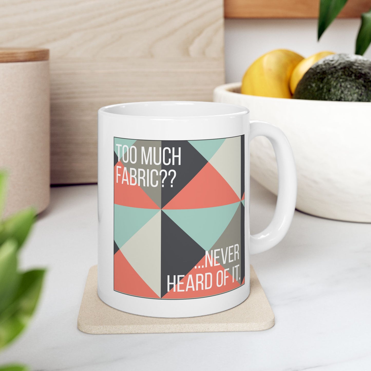 Too Much Fabric? Never Heard of It 11 oz. Mug - White - Sewing Friend Gift - Sewing Coffee Mug - Quilt Gift - Quilt-Themed Coffee Mug