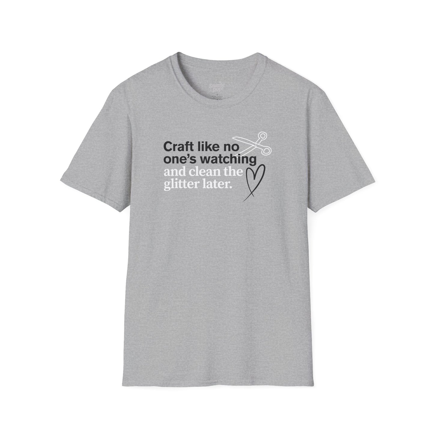 Craft Like No One's Watching and Clean the Glitter Later T-shirt - Unisex Softstyle Crafty Tee - Craft Night T-shirt (Inclusive Sizing: XS - 5X)