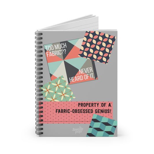 Too Much Fabric? Never Heard of It - Spiral Notebook - Property of a Fabric Obsessed Genius - Sewing Notebook/Journal