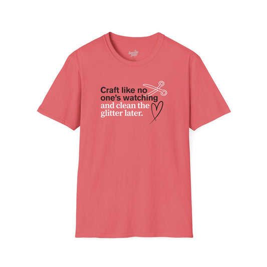 Craft Like No One's Watching and Clean the Glitter Later T-shirt - Unisex Softstyle Crafty Tee - Craft Night T-shirt (Inclusive Sizing: XS - 5X)