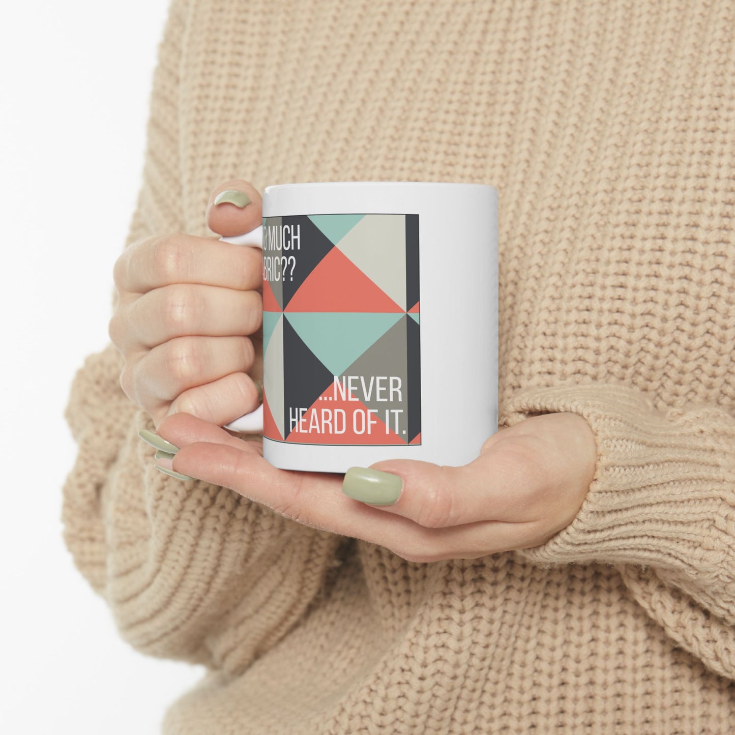 Too Much Fabric? Never Heard of It 11 oz. Mug - White - Sewing Friend Gift - Sewing Coffee Mug - Quilt Gift - Quilt-Themed Coffee Mug