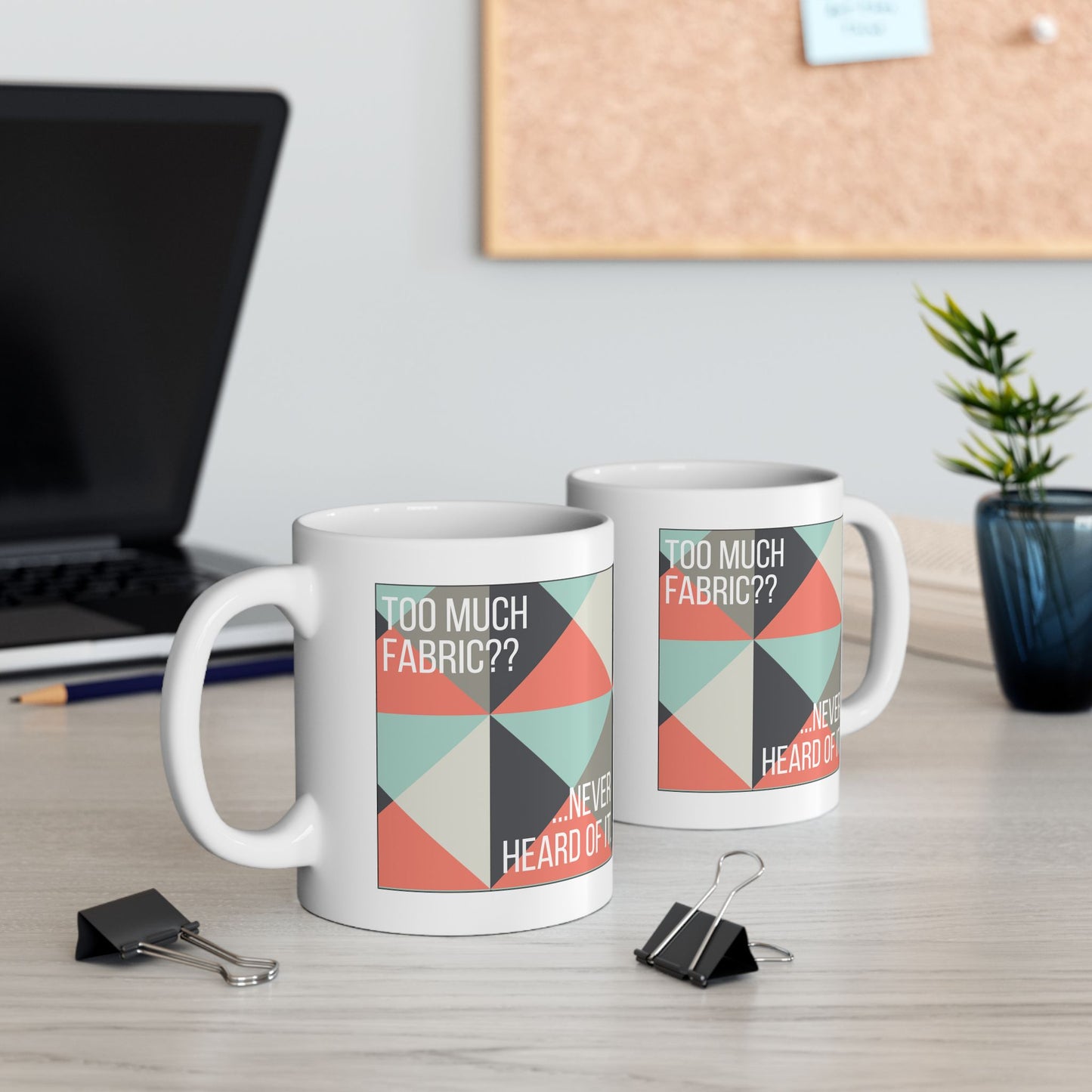 Too Much Fabric? Never Heard of It 11 oz. Mug - White - Sewing Friend Gift - Sewing Coffee Mug - Quilt Gift - Quilt-Themed Coffee Mug