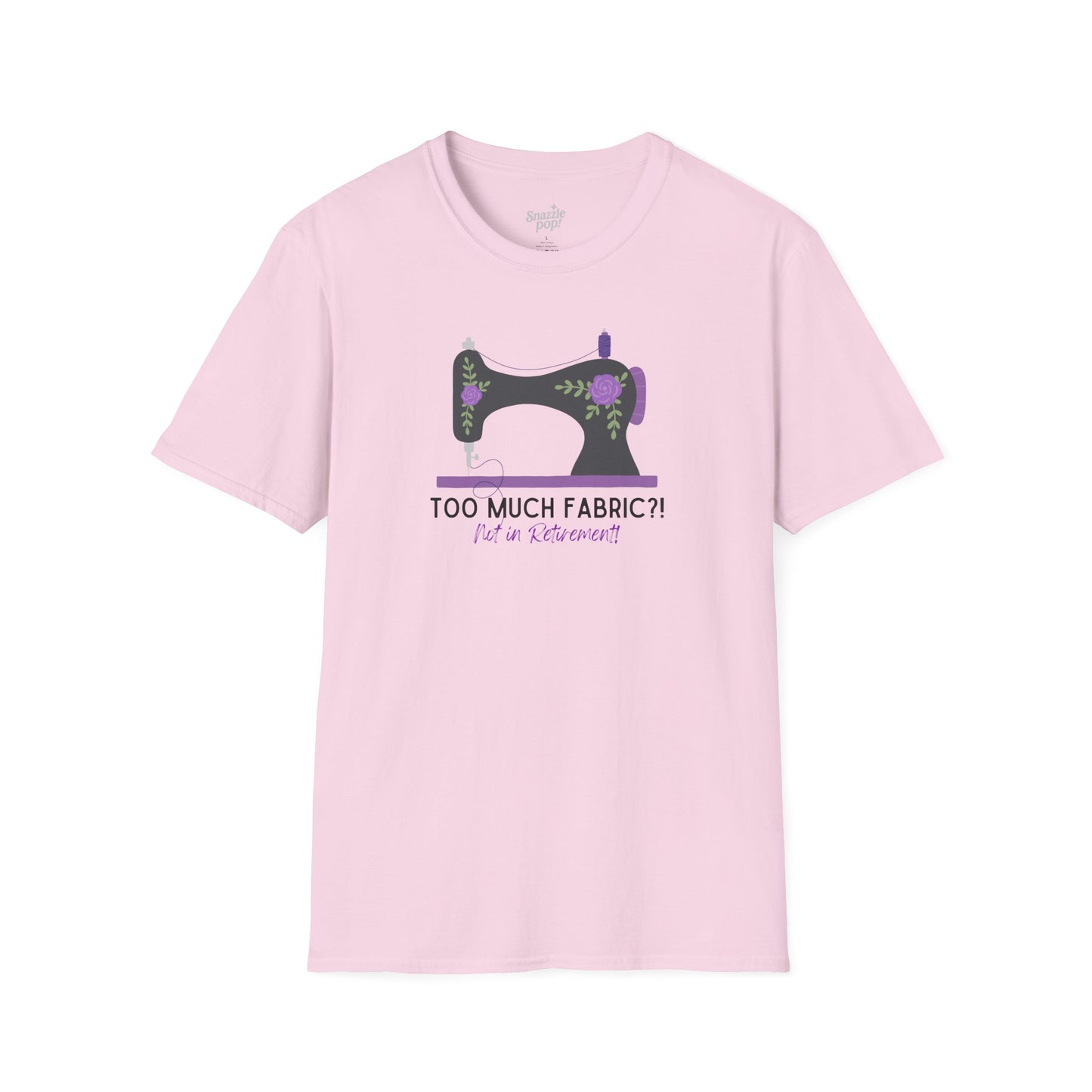 Too Much Fabric? Not in Retirement! T-shirt - Unisex Softstyle Sewing Tee - Retirement T-shirt (Inclusive Sizing: S - 5X)
