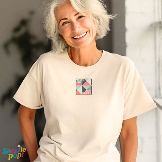 Too Much Fabric? Never Heard of It. T-shirt - Unisex Softstyle Tee - Quilting Tee - Sewing T-shirt (Inclusive Sizing: XS-5x)