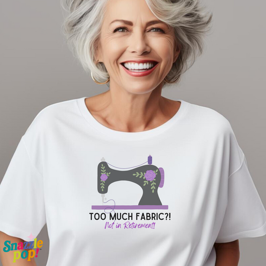Too Much Fabric? Not in Retirement! T-shirt - Unisex Softstyle Sewing Tee - Retirement T-shirt (Inclusive Sizing: S - 5X)
