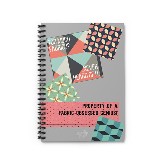 Too Much Fabric? Never Heard of It - Spiral Notebook - Property of a Fabric Obsessed Genius - Sewing Notebook/Journal